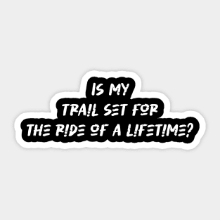 Is my trail set for the ride of a lifetime - Mountain Biking Lover Sticker